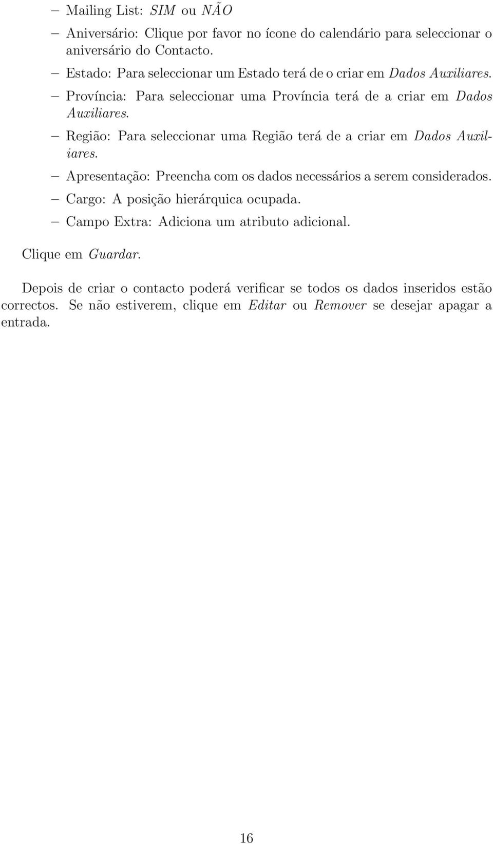 Região: Para seleccionar uma Região terá de a criar em Dados Auxiliares. Apresentação: Preencha com os dados necessários a serem considerados.