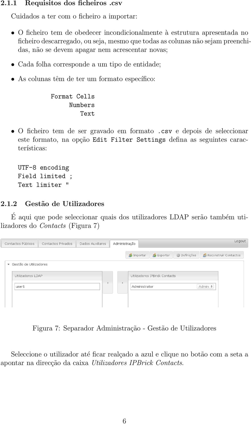 preenchidas, não se devem apagar nem acrescentar novas; Cada folha corresponde a um tipo de entidade; As colunas têm de ter um formato específico: Format Cells Numbers Text O ficheiro tem de ser