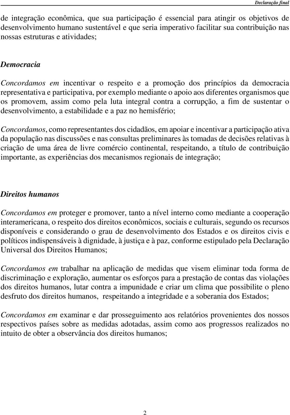 promovem, assim como pela luta integral contra a corrupção, a fim de sustentar o desenvolvimento, a estabilidade e a paz no hemisfério; Concordamos, como representantes dos cidadãos, em apoiar e