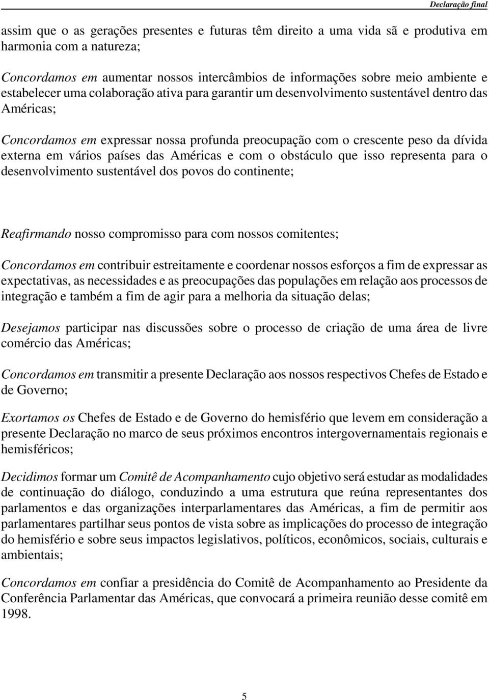 vários países das Américas e com o obstáculo que isso representa para o desenvolvimento sustentável dos povos do continente; Reafirmando nosso compromisso para com nossos comitentes; Concordamos em