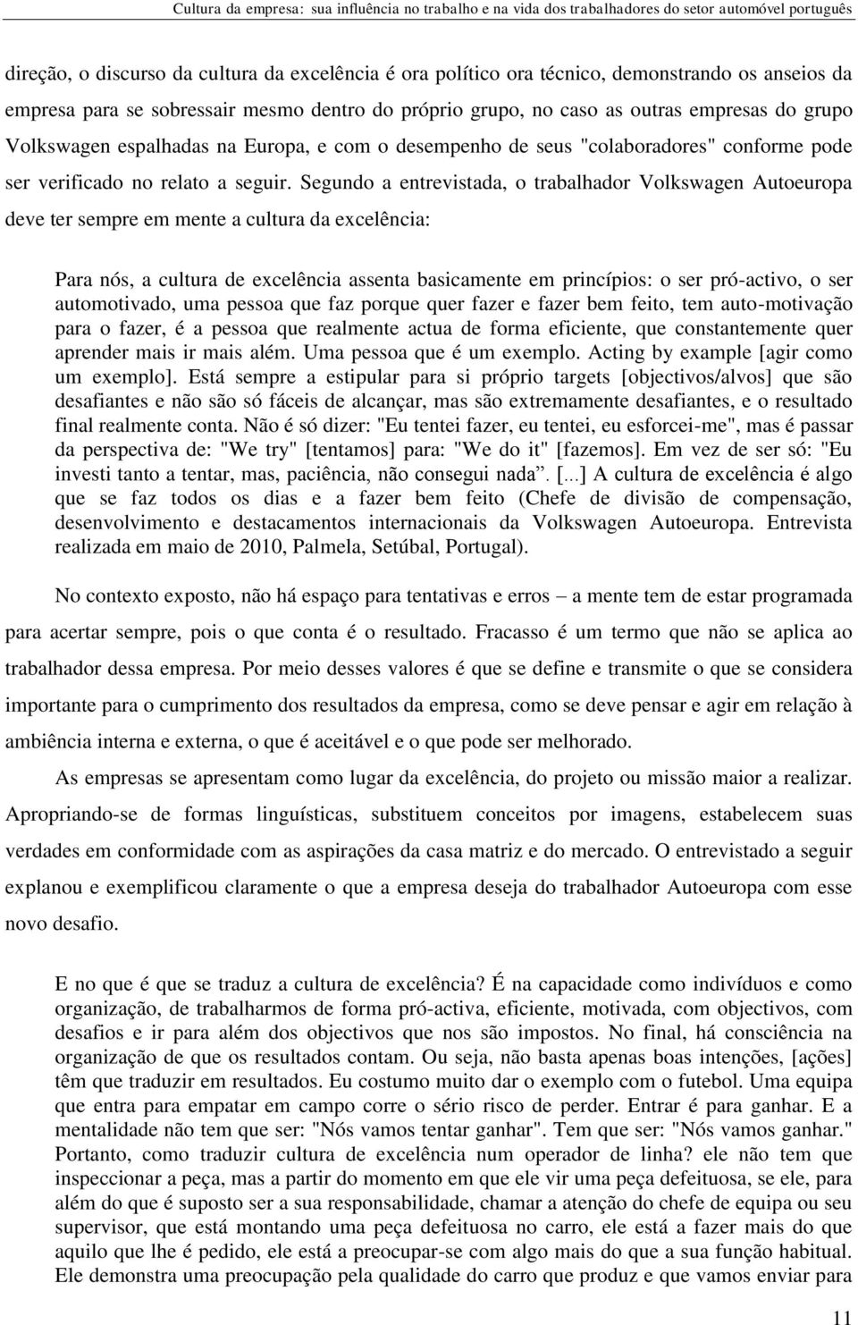 Segundo a entrevistada, o trabalhador Volkswagen Autoeuropa deve ter sempre em mente a cultura da excelência: Para nós, a cultura de excelência assenta basicamente em princípios: o ser pró-activo, o