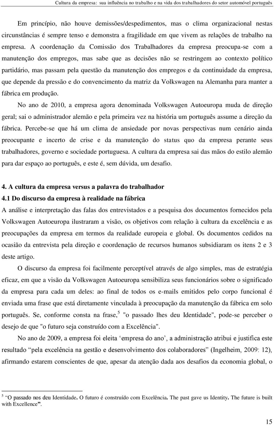 da manutenção dos empregos e da continuidade da empresa, que depende da pressão e do convencimento da matriz da Volkswagen na Alemanha para manter a fábrica em produção.