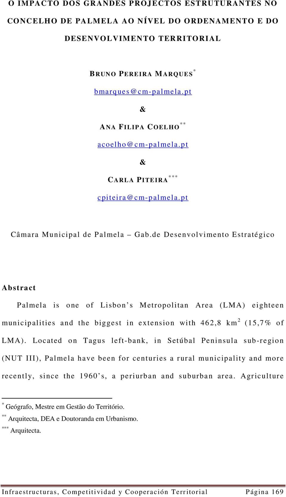 de Desenvolvimento Estratégico Abstract Palmela is one of Lisbon s Metropolitan Area (LMA) eighteen municipalities and the biggest in extension with 462,8 km 2 (15,7% of LMA).