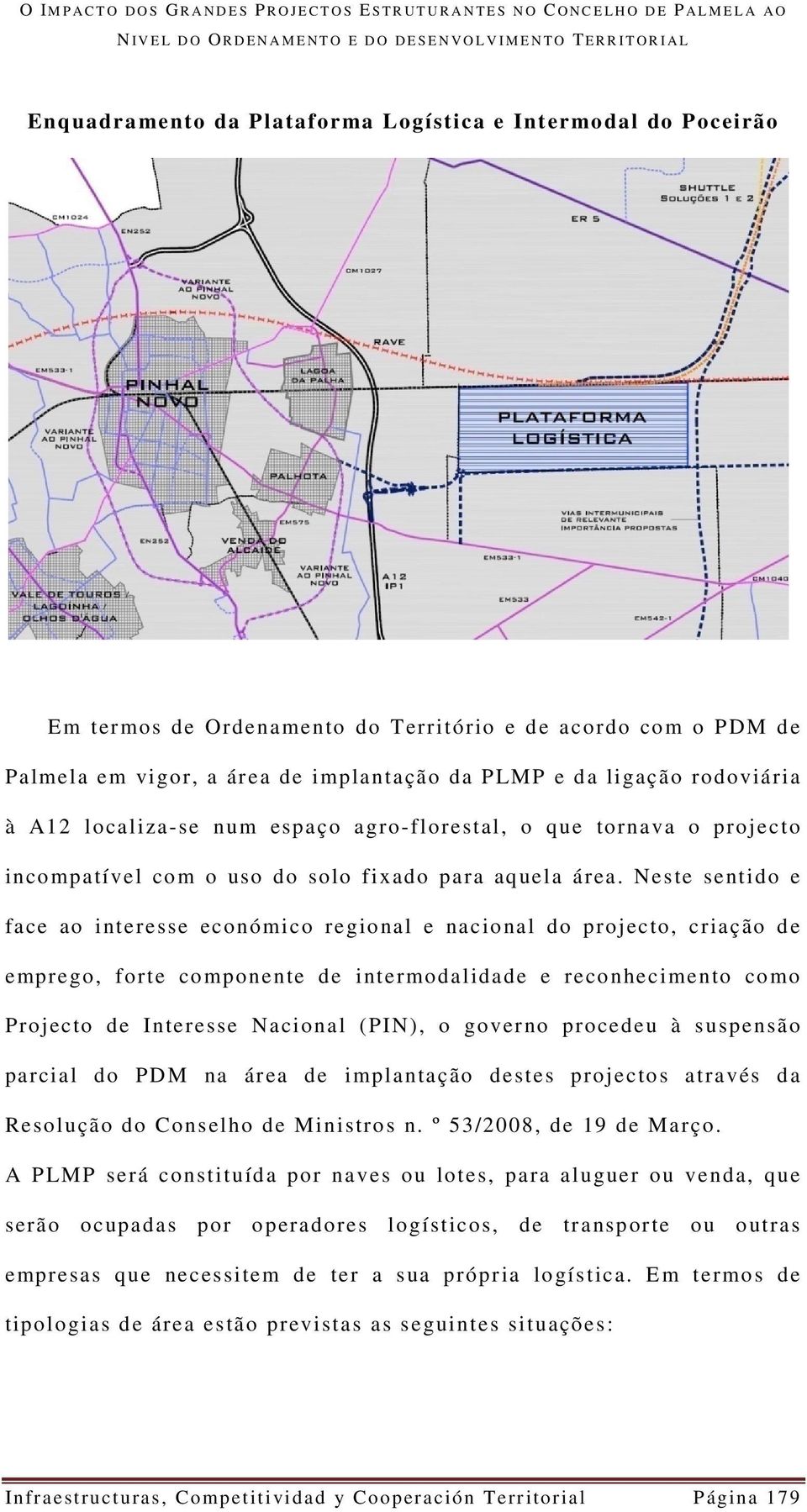 ligação rodoviária à A12 localiza-se num espaço agro-florestal, o que tornava o projecto incompatível co m o uso do solo fixado para aquela área.