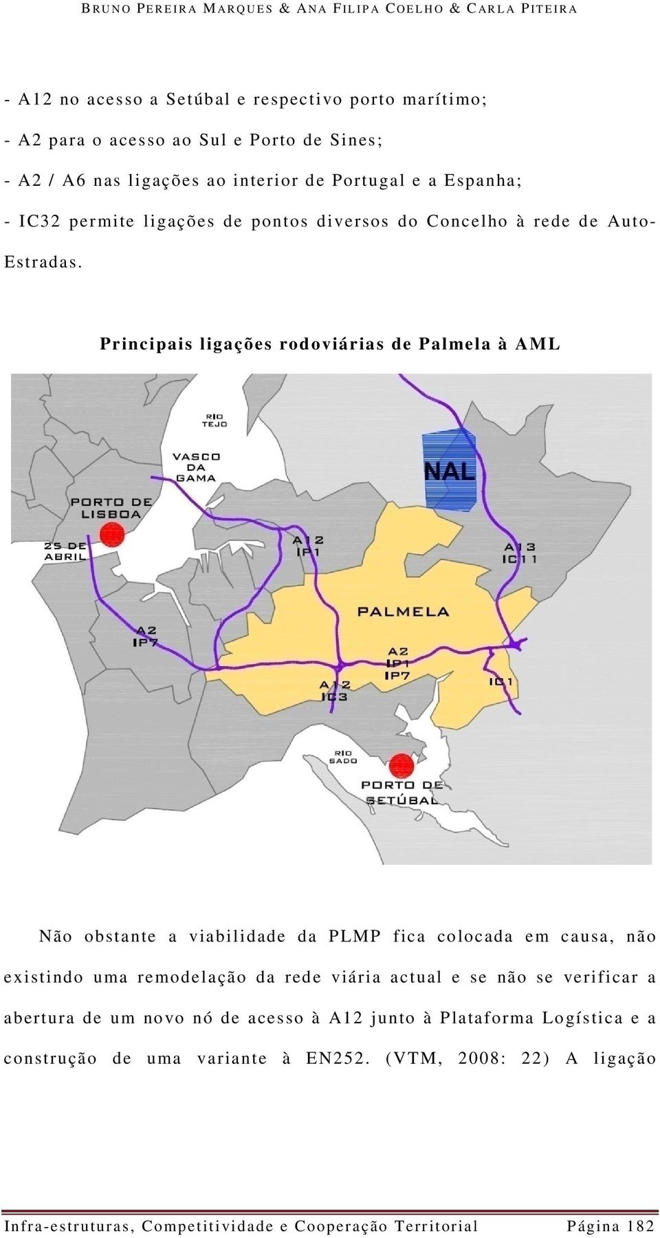 Principais ligações rodoviárias de Palmela à AML Não obstante a viabilidade da PLMP fica colocada em causa, não existindo uma remodelação da rede viária actual e se não se verificar