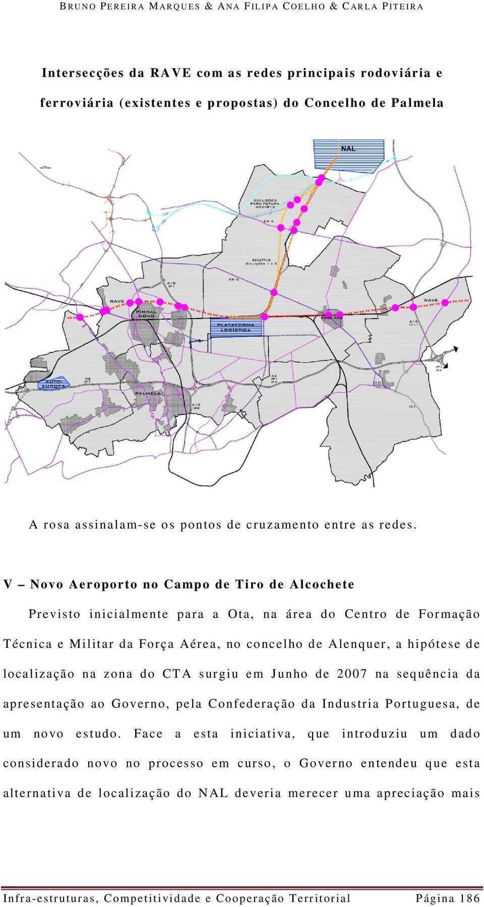 V Novo Aeroporto no Campo de Tiro de Alcochete Previsto inicialmente para a Ota, na área do Centro de Formação Técnica e Militar da Força Aérea, no concelho de Alenquer, a hipótese de localização na