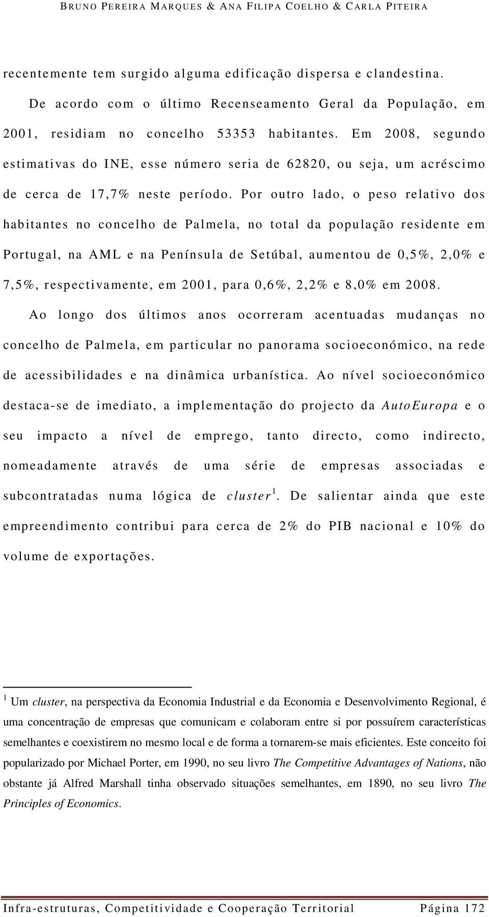 Em 2008, segundo estimativas do INE, esse número seria de 62820, ou seja, um acréscimo de cerca de 17,7% neste período.