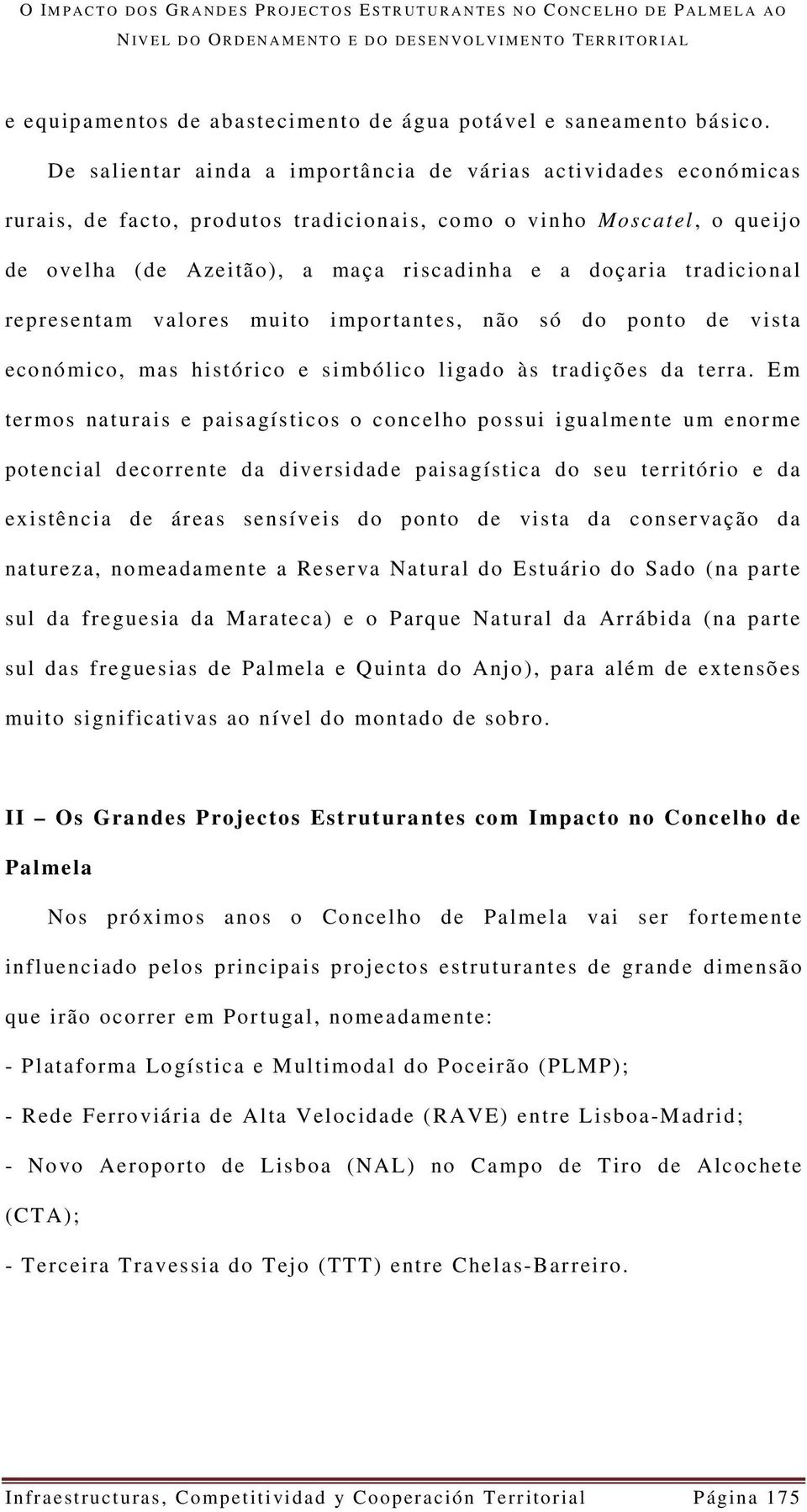 De salientar ainda a importância de várias actividades económicas rurais, de facto, produtos tradicionais, como o vinho Moscatel, o queijo de ovelha (de Azeitão), a maça riscadinha e a doçaria