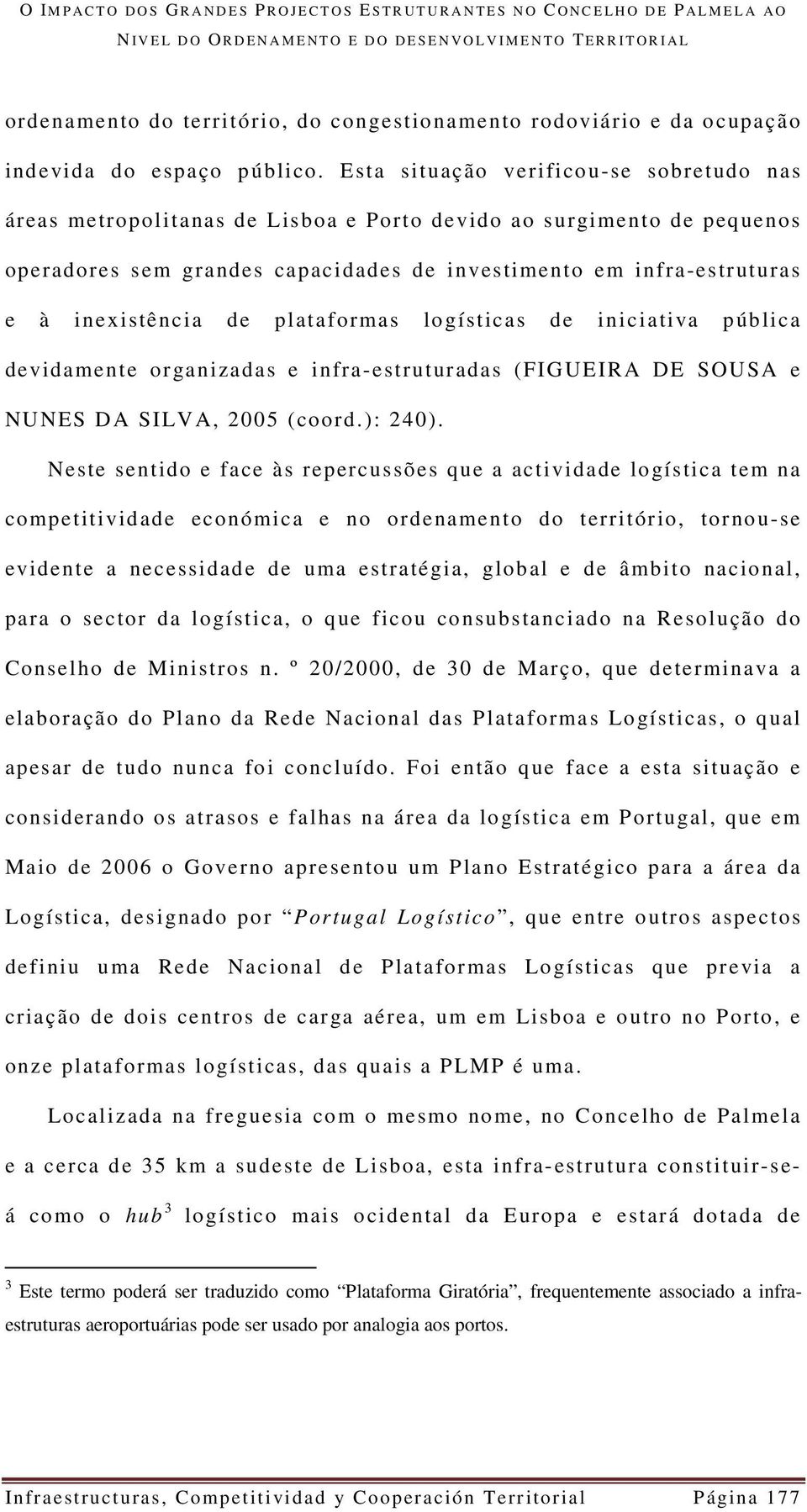 Esta situação verificou-se sobretudo nas áreas metropolitanas de Lisboa e Porto devido ao surgimento de pequenos operadores sem grandes capacidades de investimento em infra-estruturas e à