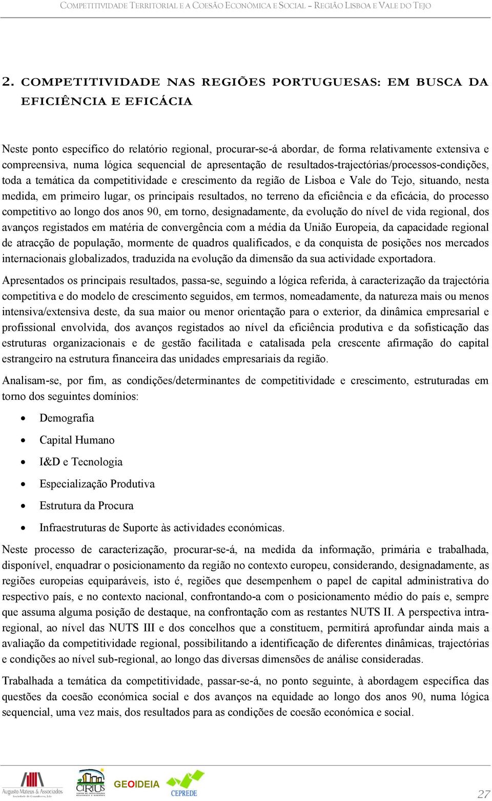 lógica sequencial de apresentação de resultados-trajectórias/processos-condições, toda a temática da competitividade e crescimento da região de Lisboa e Vale do Tejo, situando, nesta medida, em