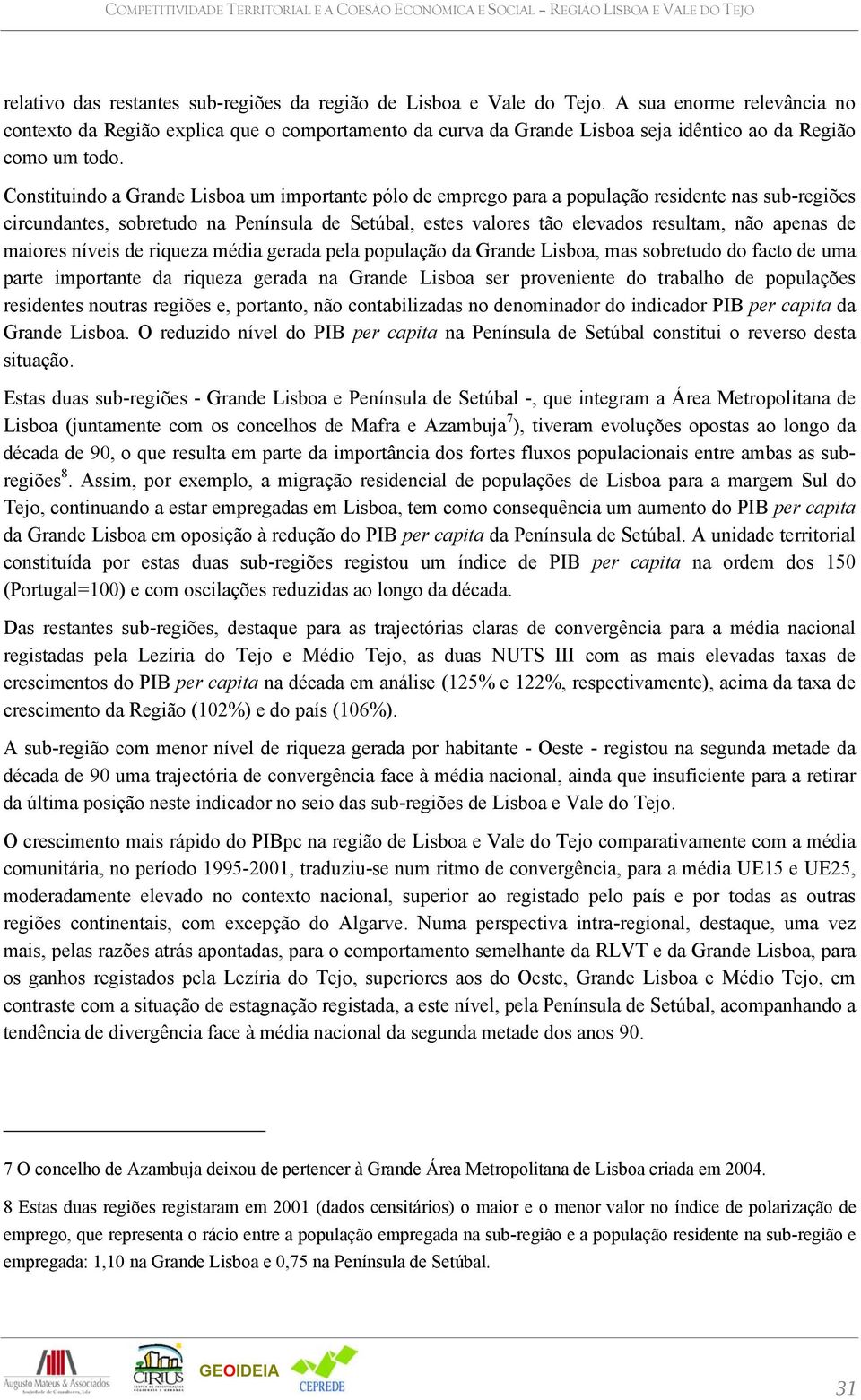 Constituindo a Grande Lisboa um importante pólo de emprego para a população residente nas sub-regiões circundantes, sobretudo na Península de Setúbal, estes valores tão elevados resultam, não apenas