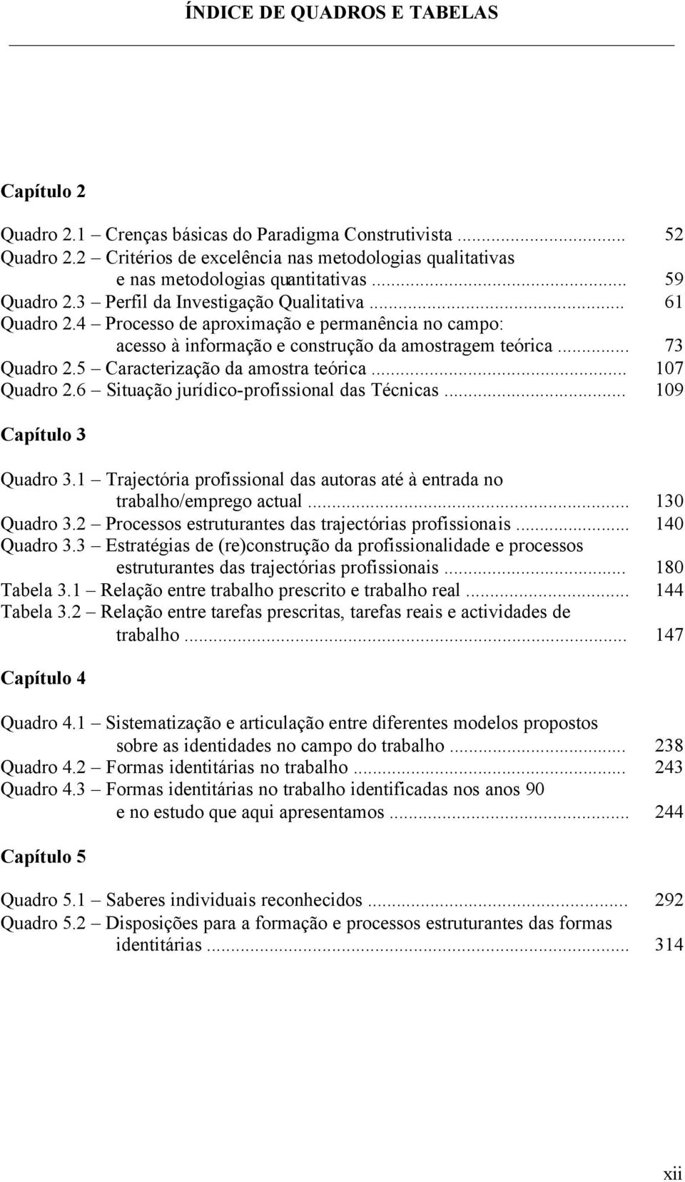 5 Caracterização da amostra teórica... 107 Quadro 2.6 Situação jurídico-profissional das Técnicas... 109 Capítulo 3 Quadro 3.