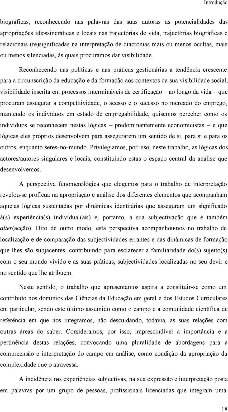 Reconhecendo nas políticas e nas práticas gestionárias a tendência crescente para a circunscrição da educação e da formação aos contextos da sua visibilidade social, visibilidade inscrita em