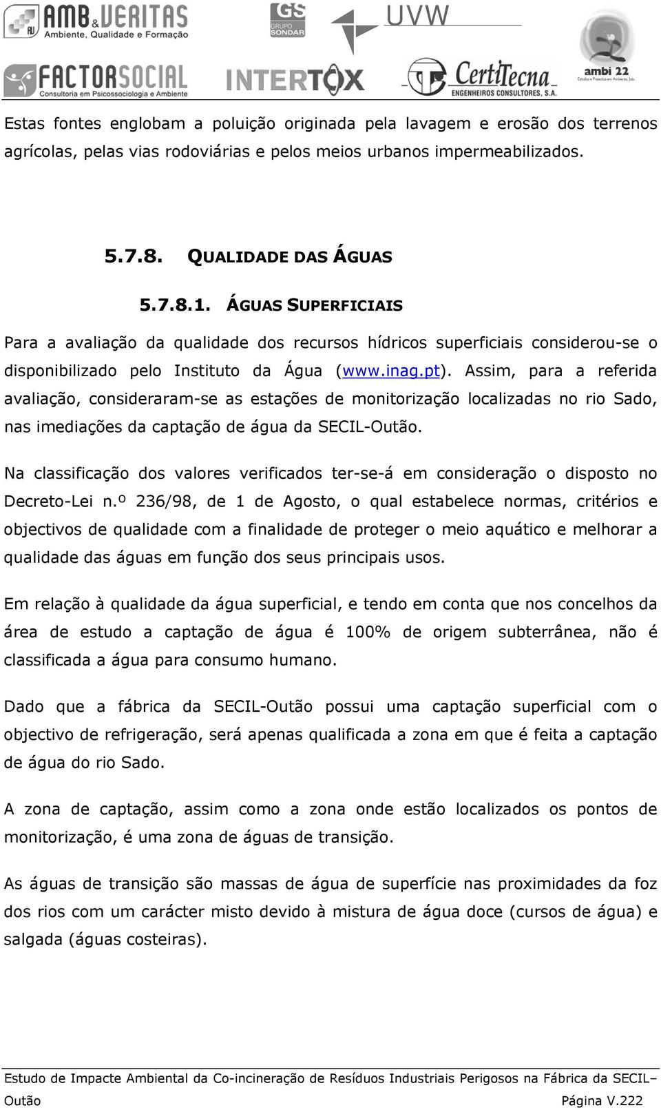 Assim, para a referida avaliação, consideraram-se as estações de monitorização localizadas no rio Sado, nas imediações da captação de água da SECIL-Outão.