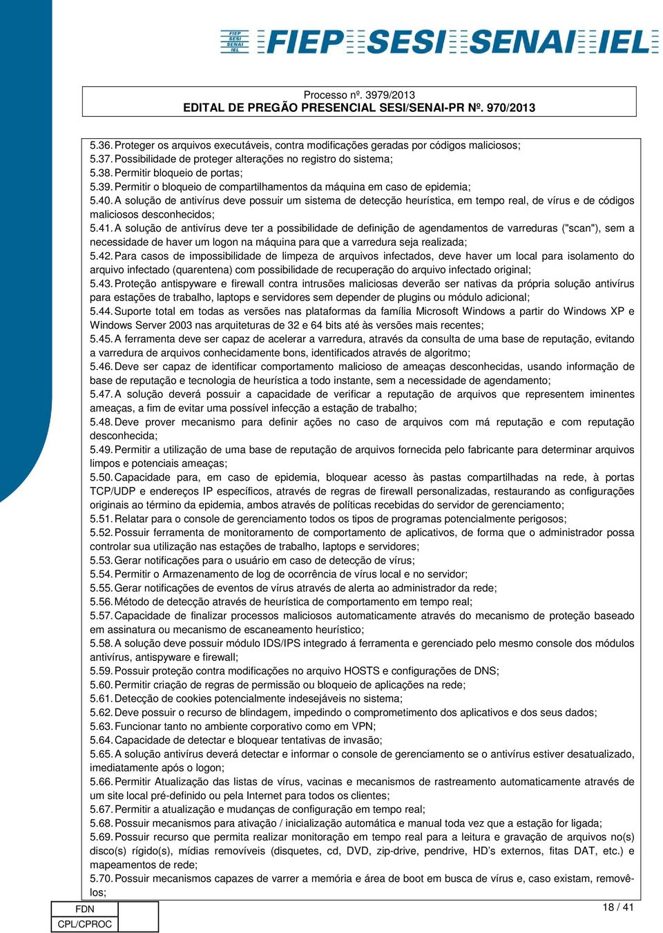 A solução de antivírus deve possuir um sistema de detecção heurística, em tempo real, de vírus e de códigos maliciosos desconhecidos; 5.41.