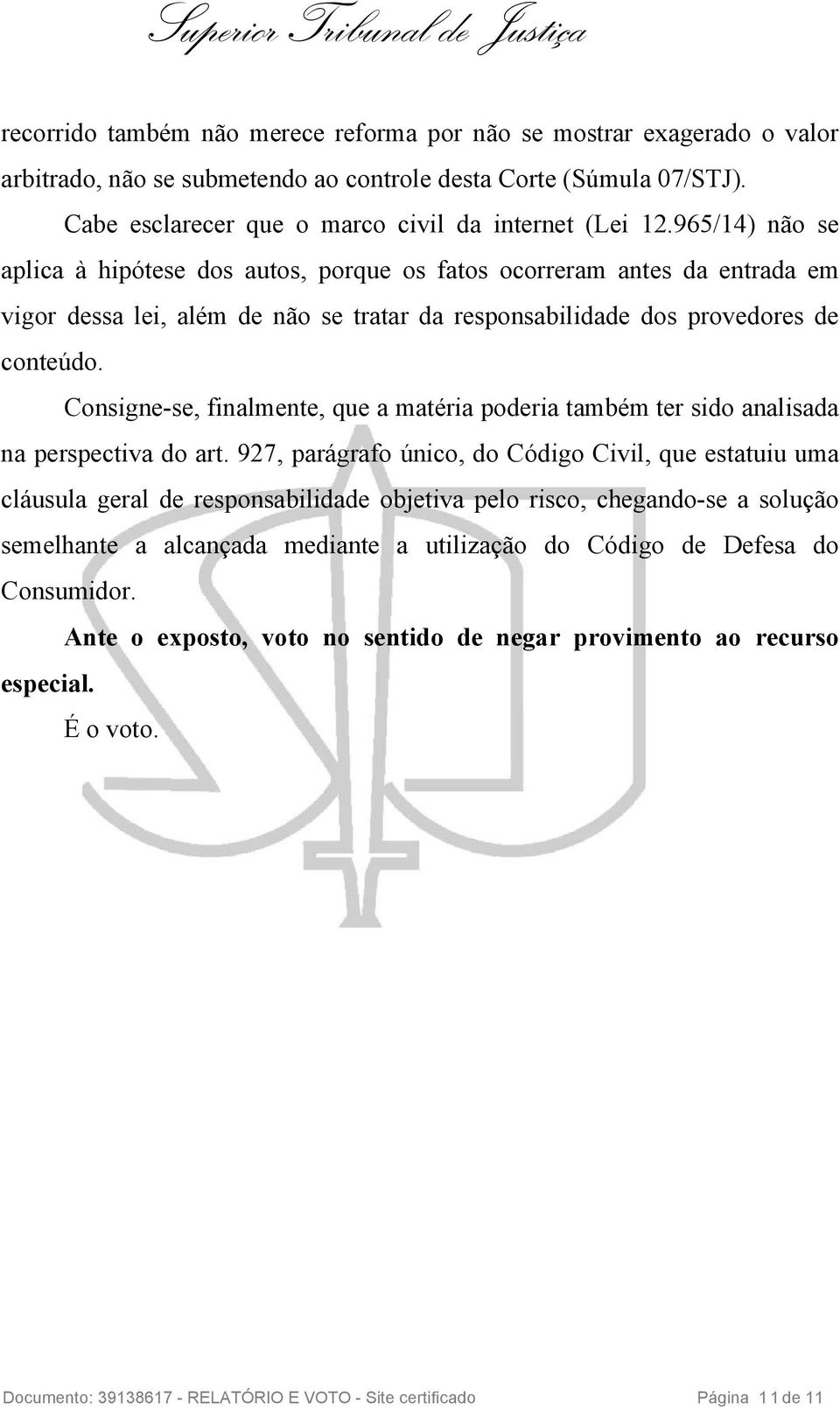 Consigne-se, finalmente, que a matéria poderia também ter sido analisada na perspectiva do art.