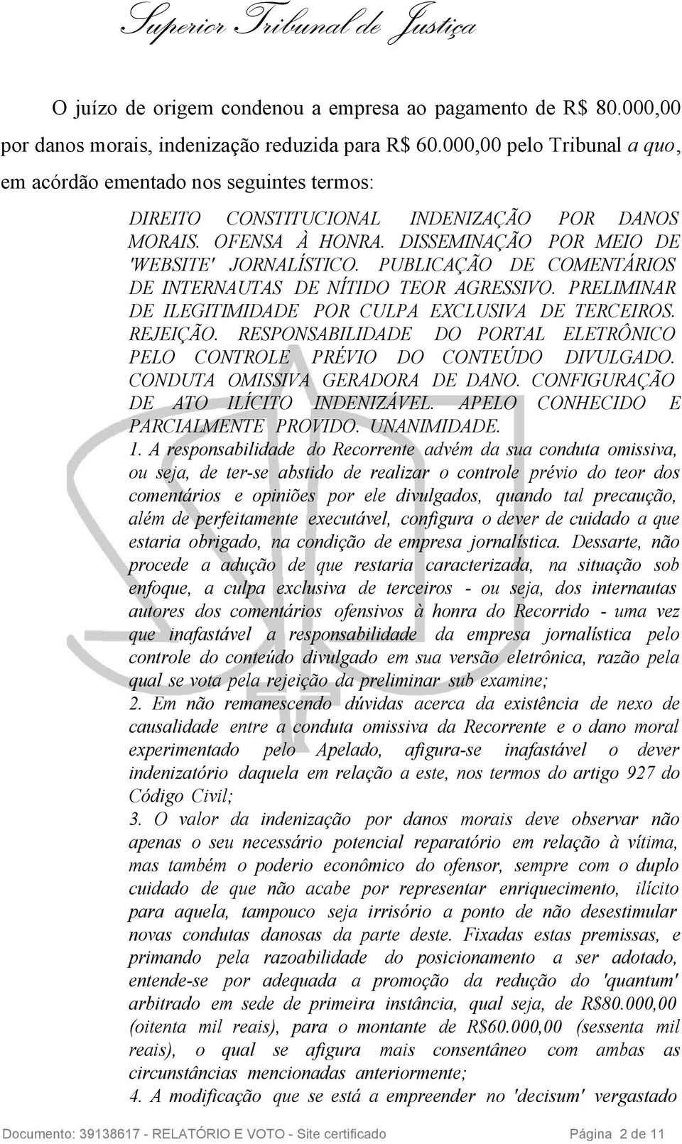 PUBLICAÇÃO DE COMENTÁRIOS DE INTERNAUTAS DE NÍTIDO TEOR AGRESSIVO. PRELIMINAR DE ILEGITIMIDADE POR CULPA EXCLUSIVA DE TERCEIROS. REJEIÇÃO.