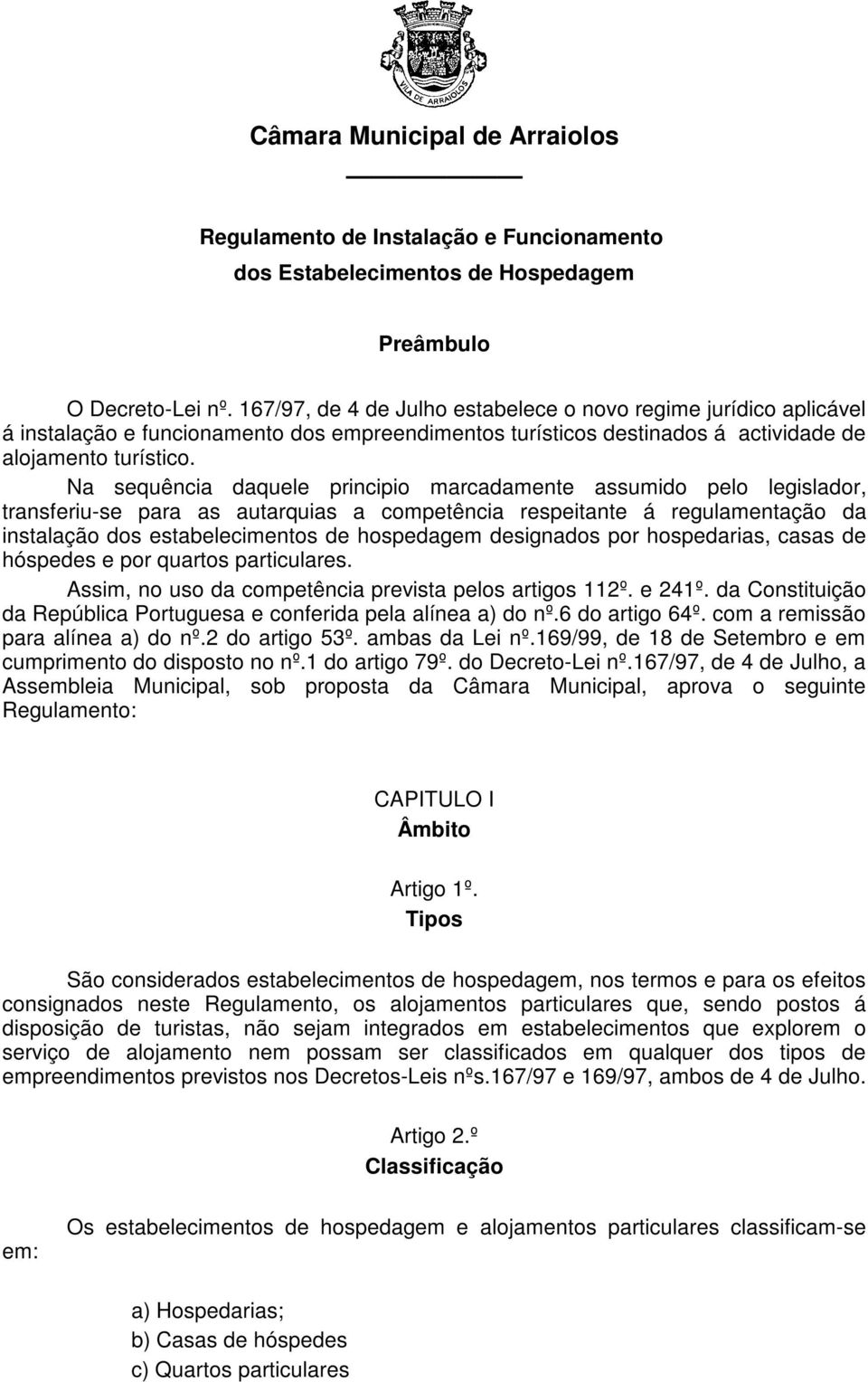 Na sequência daquele principio marcadamente assumido pelo legislador, transferiu-se para as autarquias a competência respeitante á regulamentação da instalação dos estabelecimentos de hospedagem