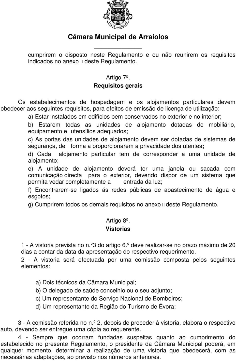 edifícios bem conservados no exterior e no interior; b) Estarem todas as unidades de alojamento dotadas de mobiliário, equipamento e utensílios adequados; c) As portas das unidades de alojamento