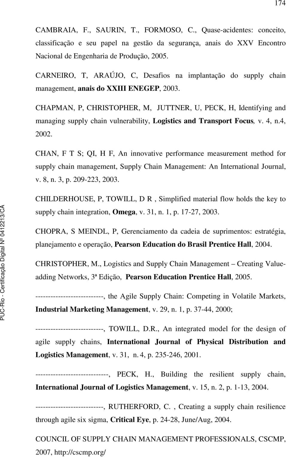 CHAPMAN, P, CHRISTOPHER, M, JUTTNER, U, PECK, H, Identifying and managing supply chain vulnerability, Logistics and Transport Focus, v. 4, n.4, 2002.