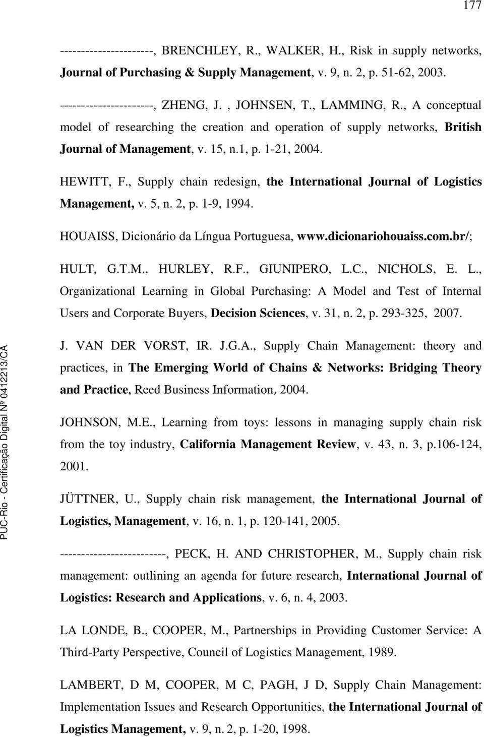 , Supply chain redesign, the International Journal of Logistics Management, v. 5, n. 2, p. 1-9, 1994. HOUAISS, Dicionário da Língua Portuguesa, www.dicionariohouaiss.com.br/; HULT, G.T.M., HURLEY, R.