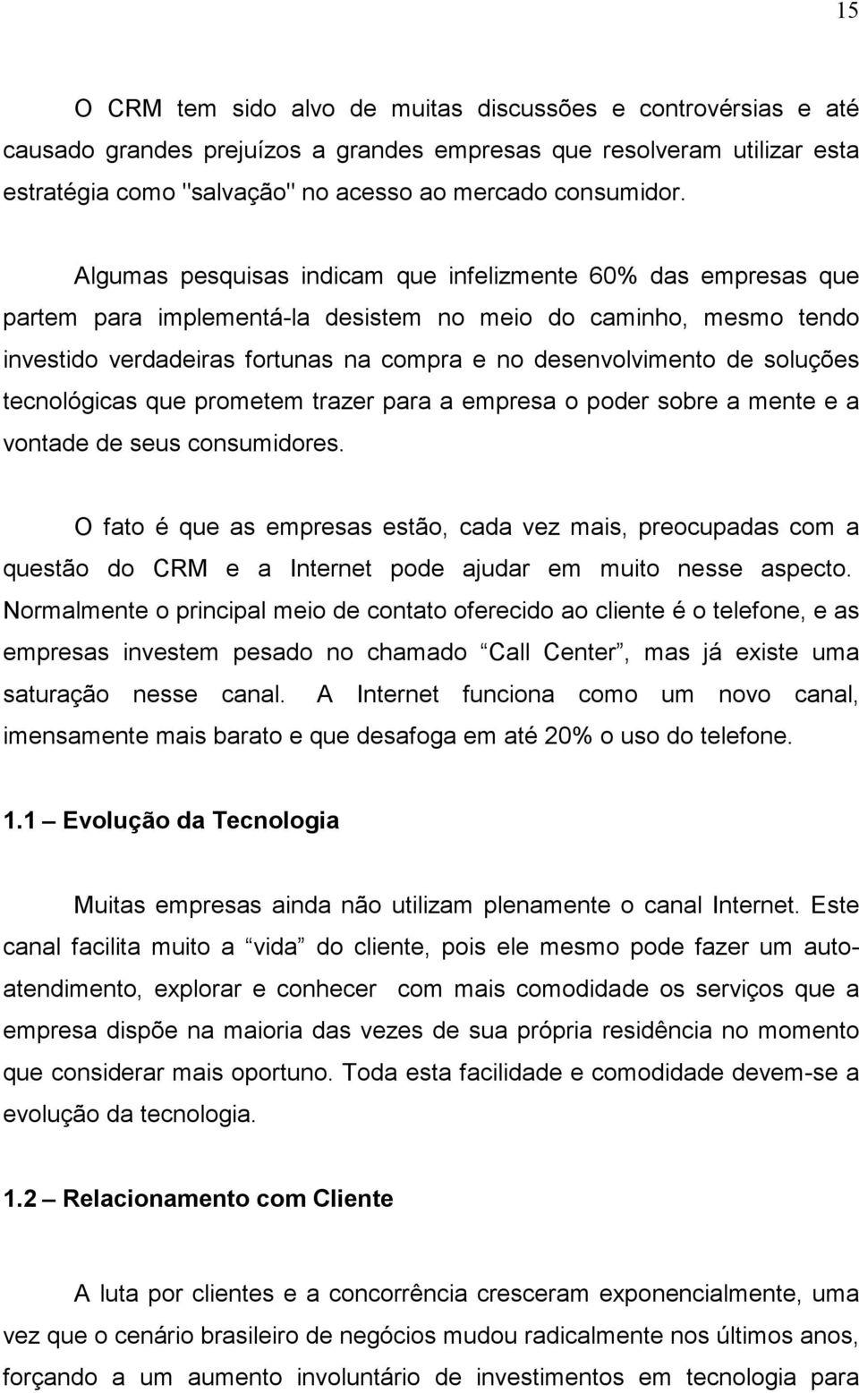 soluções tecnológicas que prometem trazer para a empresa o poder sobre a mente e a vontade de seus consumidores.