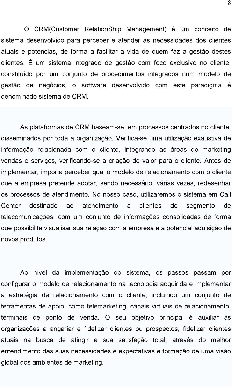 É um sistema integrado de gestão com foco exclusivo no cliente, constituído por um conjunto de procedimentos integrados num modelo de gestão de negócios, o software desenvolvido com este paradigma é