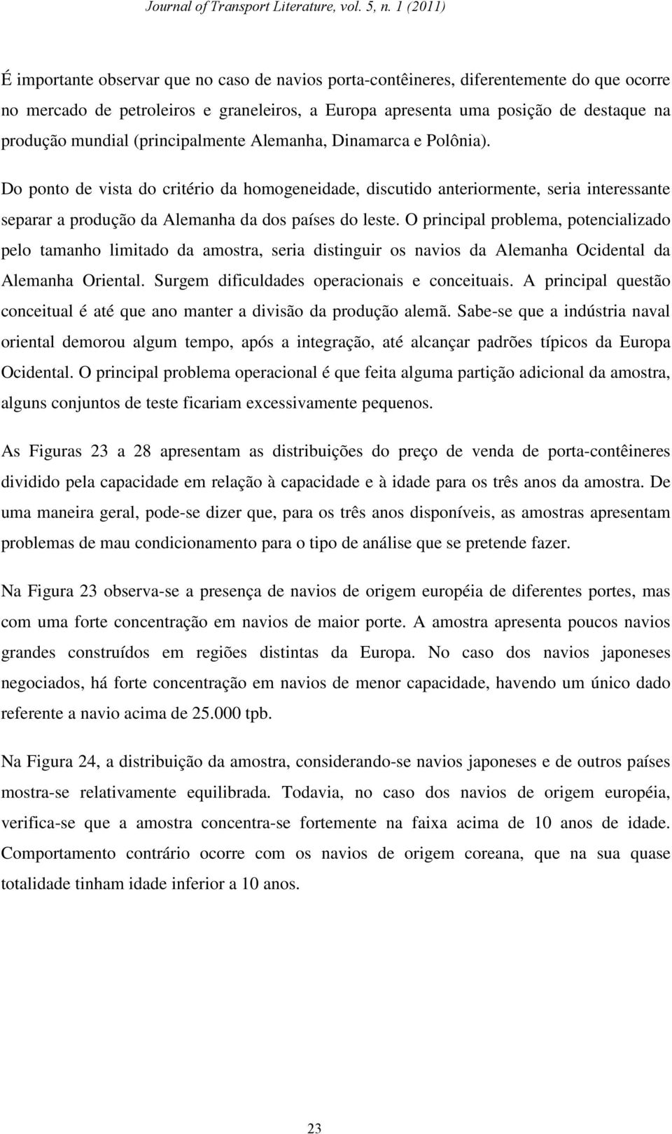 O principal problema, potencializado pelo tamanho limitado da amostra, seria distinguir os navios da Alemanha Ocidental da Alemanha Oriental. Surgem dificuldades operacionais e conceituais.