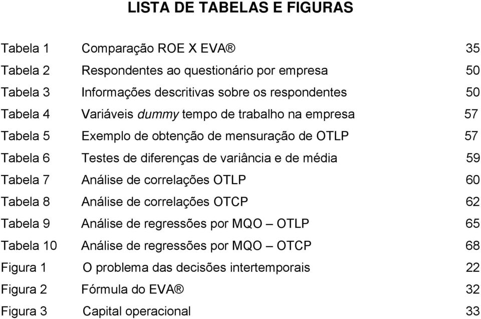 diferenças de variância e de média 59 Tabela 7 Análise de correlações OTLP 60 Tabela 8 Análise de correlações OTCP 62 Tabela 9 Análise de regressões por