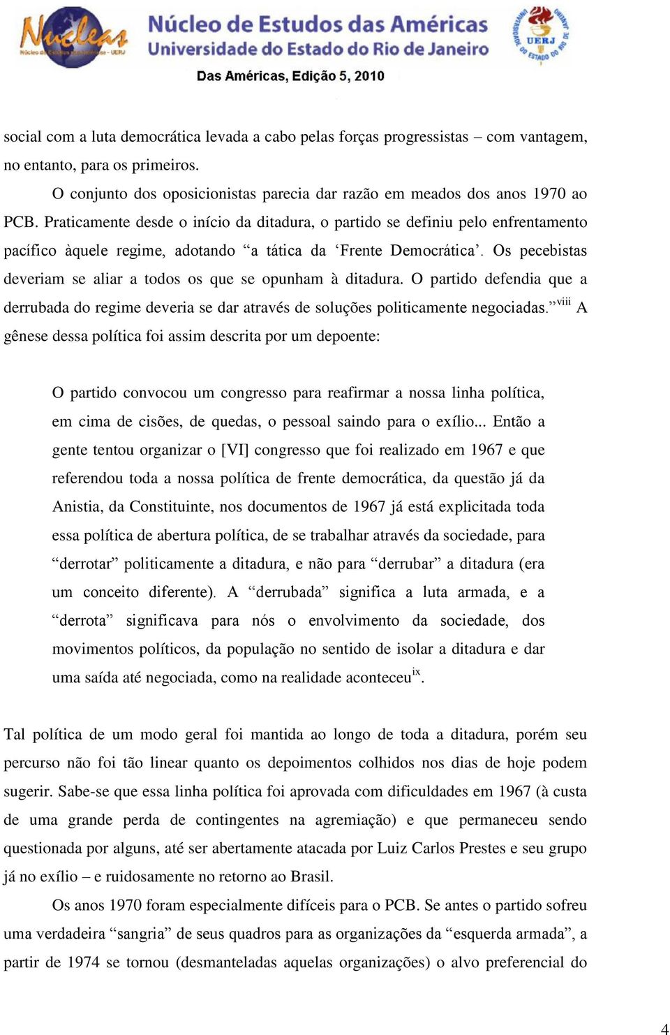 Os pecebistas deveriam se aliar a todos os que se opunham à ditadura. O partido defendia que a derrubada do regime deveria se dar através de soluções politicamente negociadas.