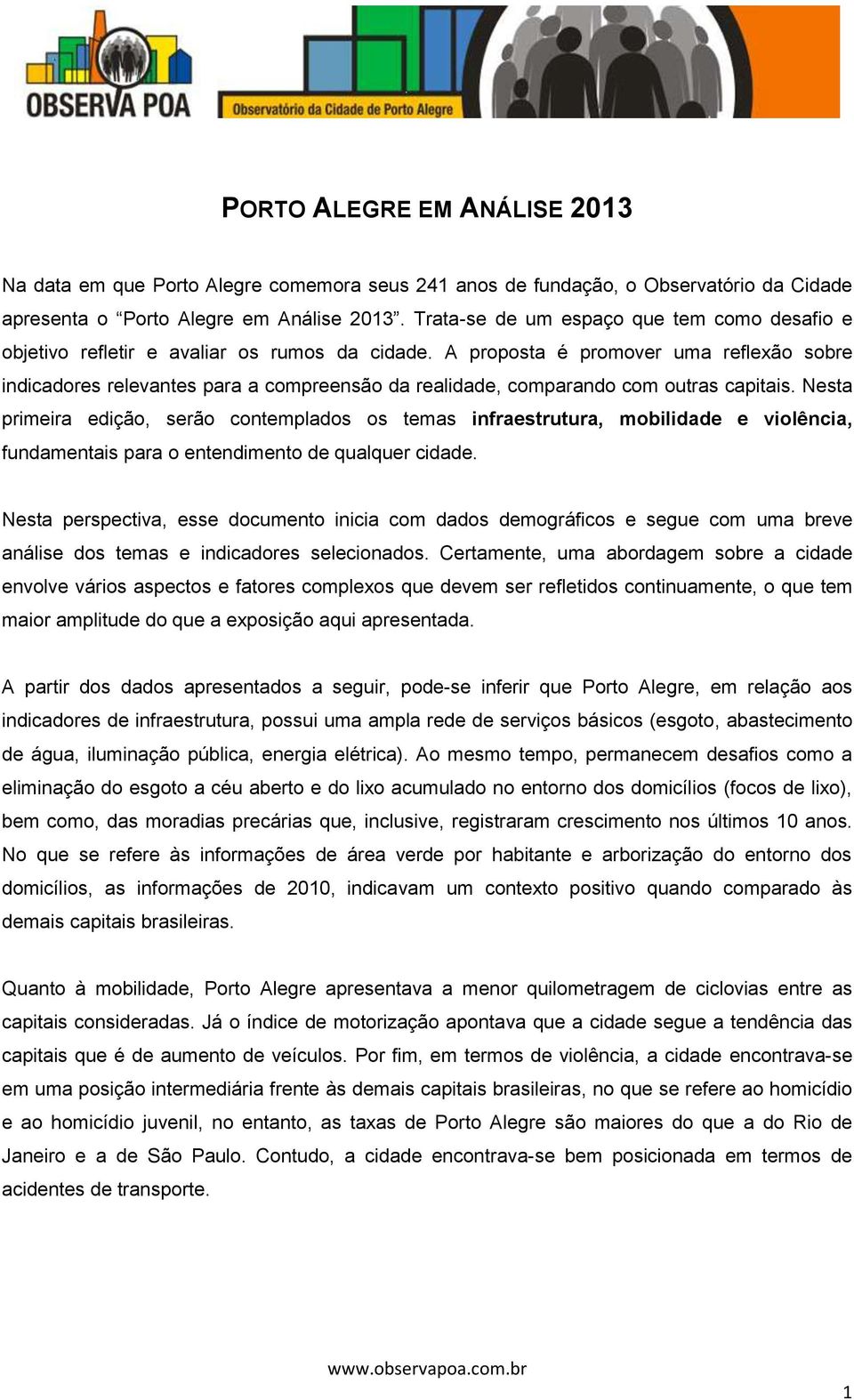 A proposta é promover uma reflexão sobre indicadores relevantes para a compreensão da realidade, comparando com outras capitais.