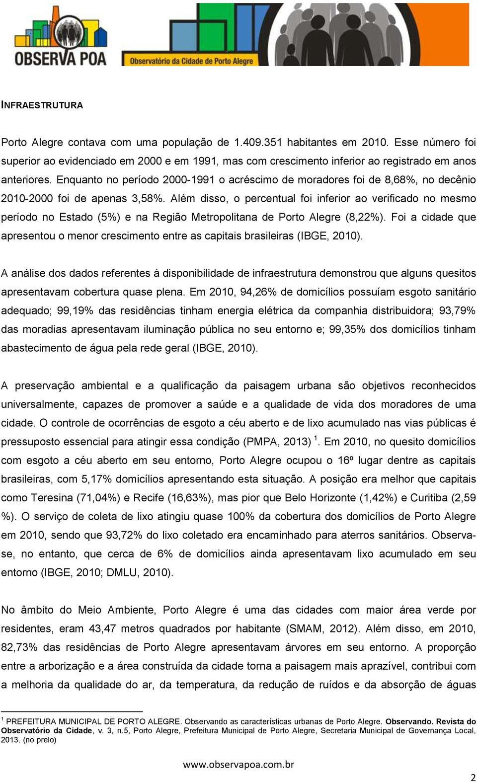 Enquanto no período 2000-1991 o acréscimo de moradores foi de 8,68%, no decênio 2010-2000 foi de apenas 3,58%.