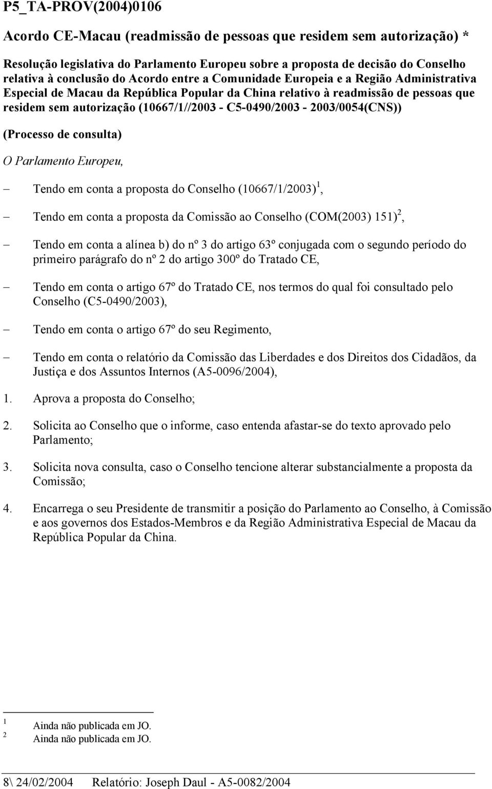 C5-0490/2003-2003/0054(CNS)) (Processo de consulta) O Parlamento Europeu, Tendo em conta a proposta do Conselho (10667/1/2003) 1, Tendo em conta a proposta da Comissão ao Conselho (COM(2003) 151) 2,