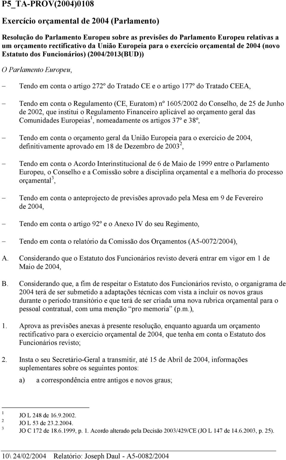 Regulamento (CE, Euratom) nº 1605/2002 do Conselho, de 25 de Junho de 2002, que institui o Regulamento Financeiro aplicável ao orçamento geral das Comunidades Europeias 1, nomeadamente os artigos 37º