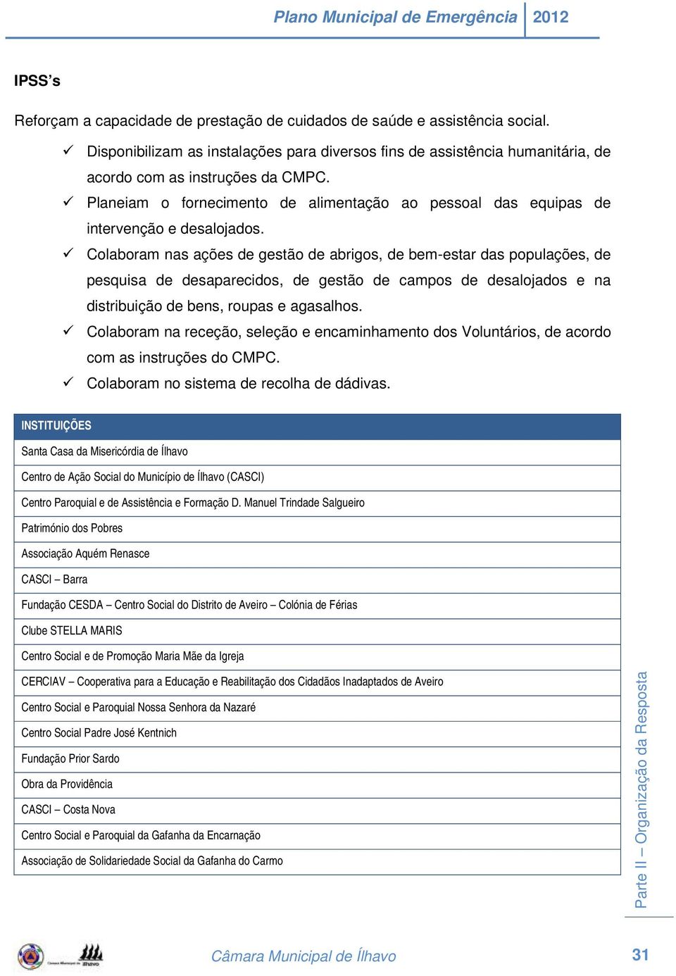 Colaboram nas ações de gestão de abrigos, de bem-estar das populações, de pesquisa de desaparecidos, de gestão de campos de desalojados e na distribuição de bens, roupas e agasalhos.