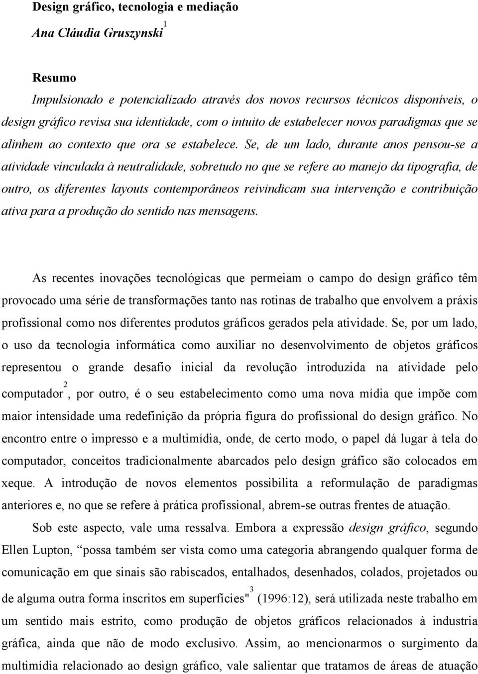 Se, de um lado, durante anos pensou-se a atividade vinculada à neutralidade, sobretudo no que se refere ao manejo da tipografia, de outro, os diferentes layouts contemporâneos reivindicam sua