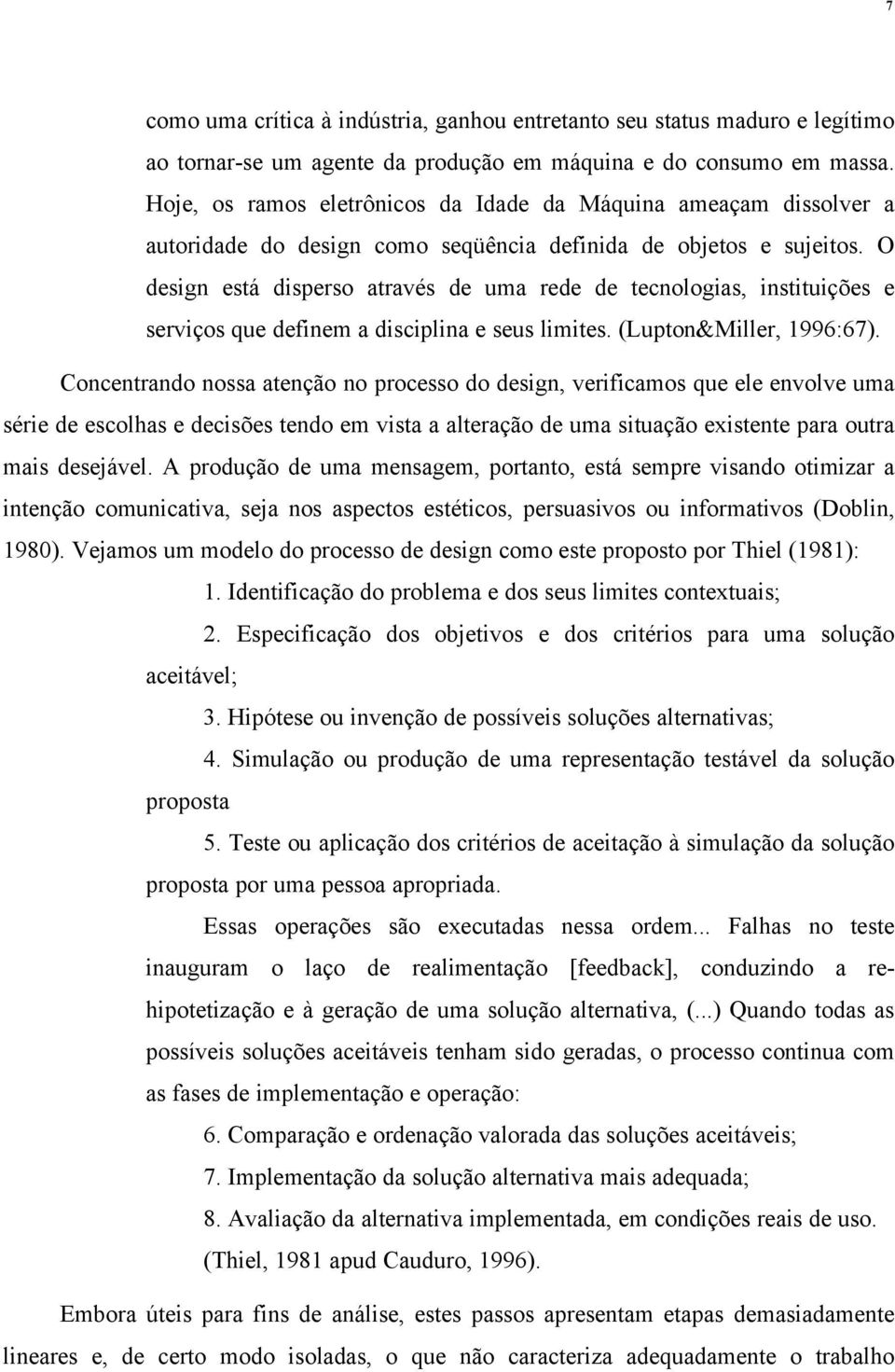 O design está disperso através de uma rede de tecnologias, instituições e serviços que definem a disciplina e seus limites. (Lupton&Miller, 1996:67).