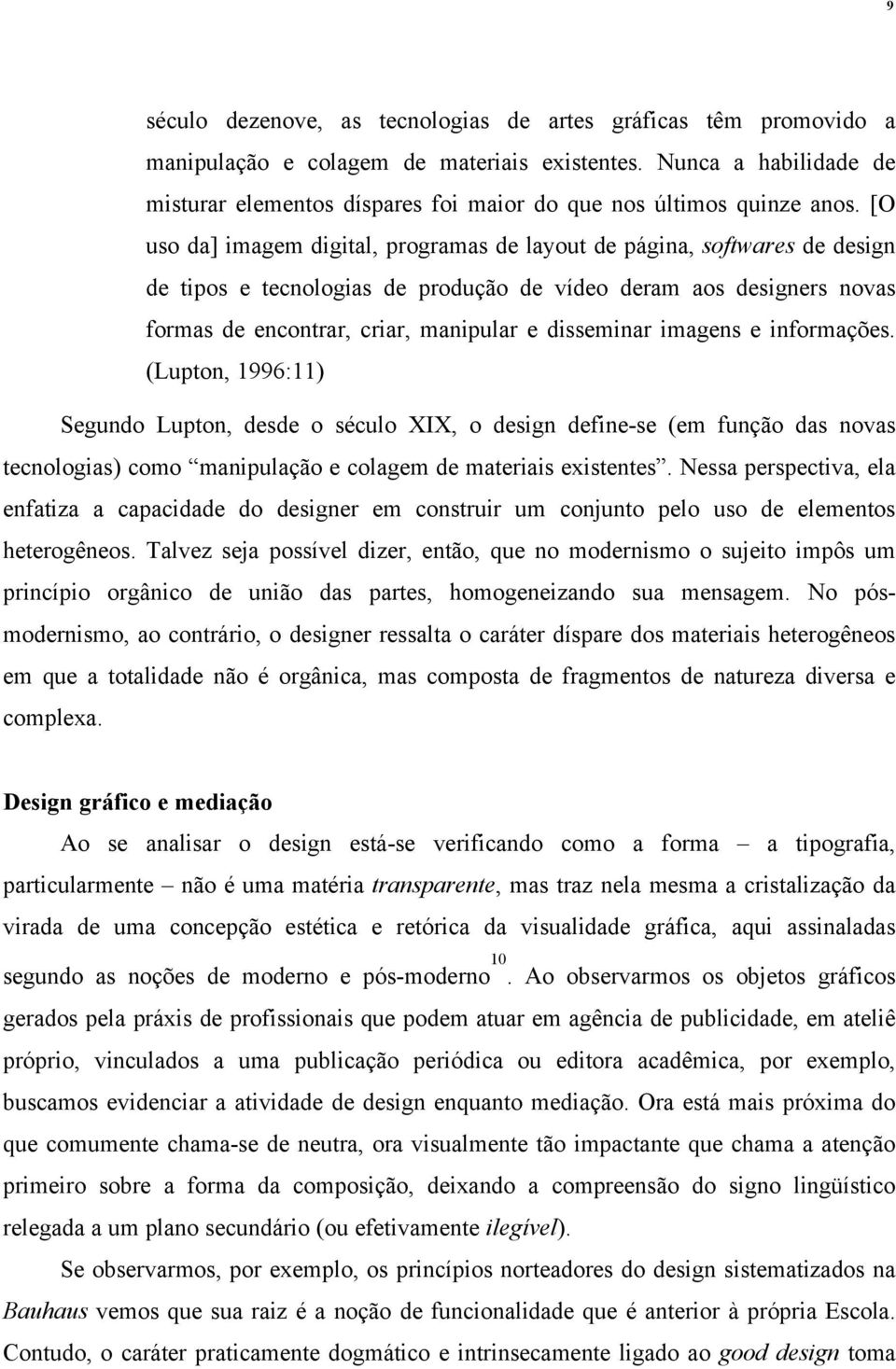 [O uso da] imagem digital, programas de layout de página, softwares de design de tipos e tecnologias de produção de vídeo deram aos designers novas formas de encontrar, criar, manipular e disseminar