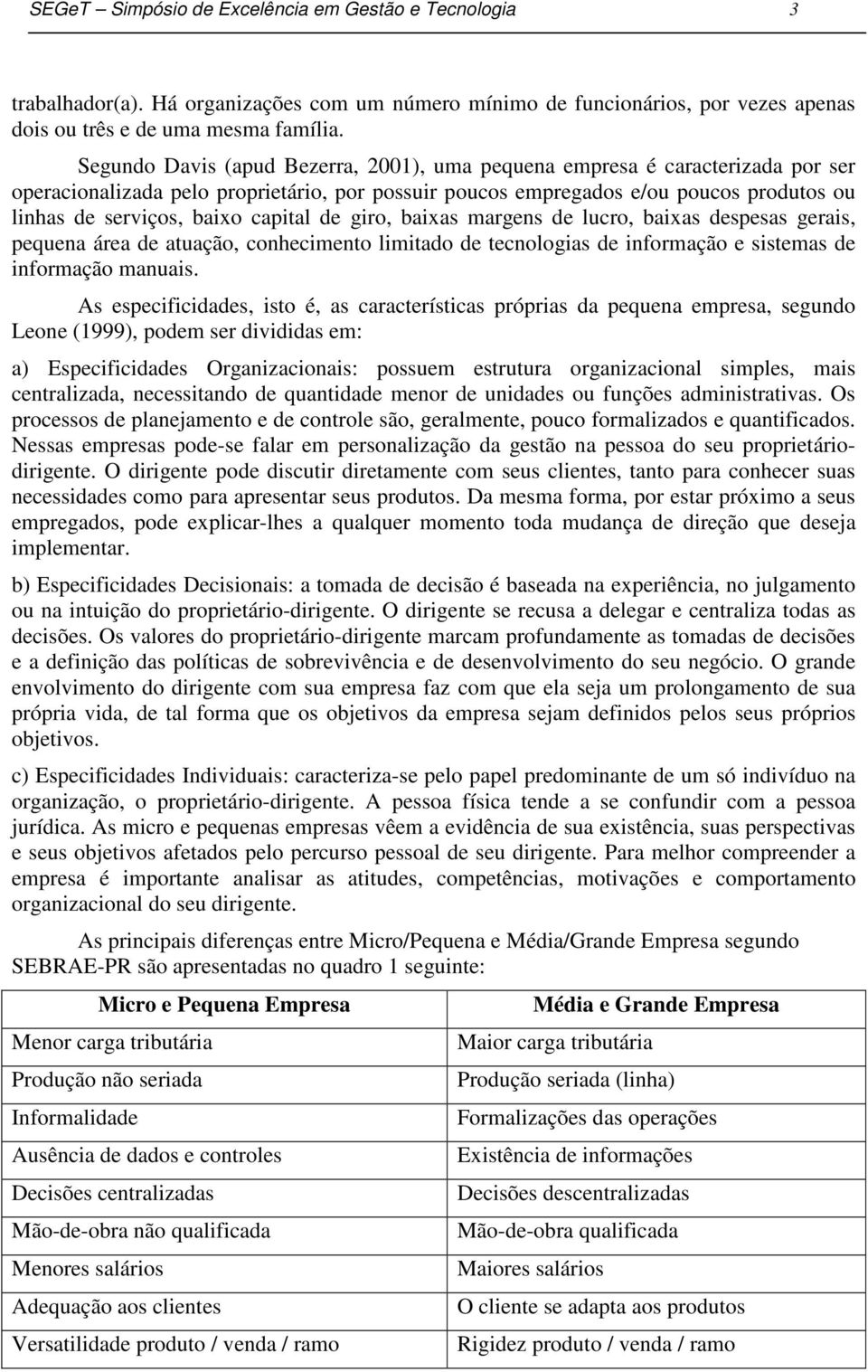 capital de giro, baixas margens de lucro, baixas despesas gerais, pequena área de atuação, conhecimento limitado de tecnologias de informação e sistemas de informação manuais.