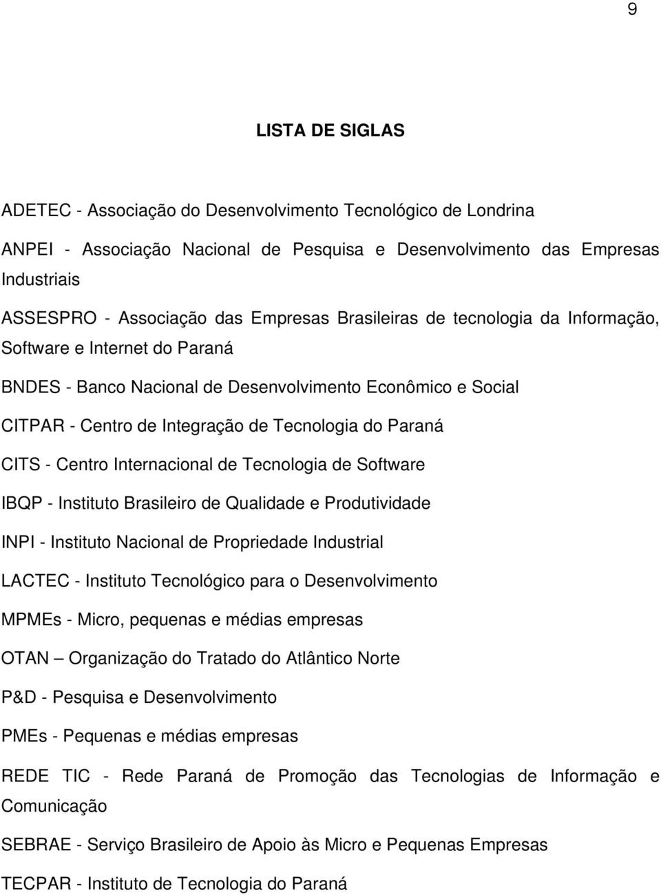 Internacional de Tecnologia de Software IBQP - Instituto Brasileiro de Qualidade e Produtividade INPI - Instituto Nacional de Propriedade Industrial LACTEC - Instituto Tecnológico para o