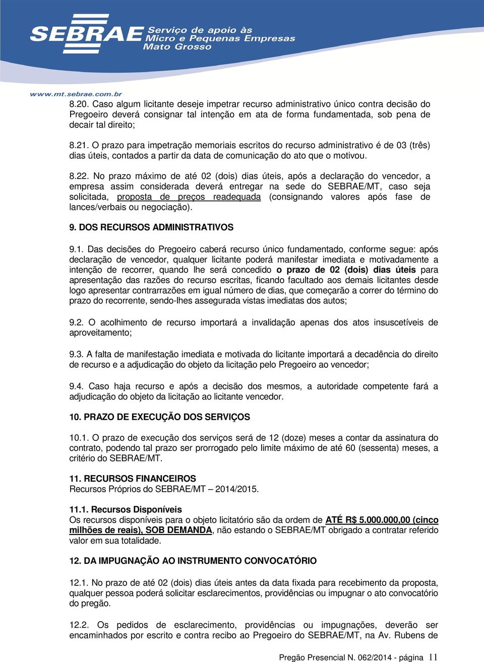 No prazo máximo de até 02 (dois) dias úteis, após a declaração do vencedor, a empresa assim considerada deverá entregar na sede do SEBRAE/MT, caso seja solicitada, proposta de preços readequada