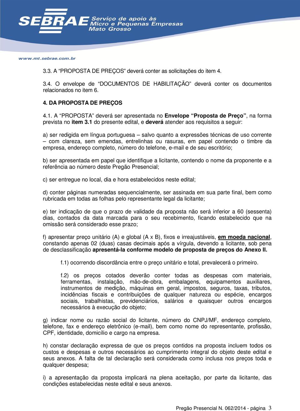 1 do presente edital, e deverá atender aos requisitos a seguir: a) ser redigida em língua portuguesa salvo quanto a expressões técnicas de uso corrente com clareza, sem emendas, entrelinhas ou