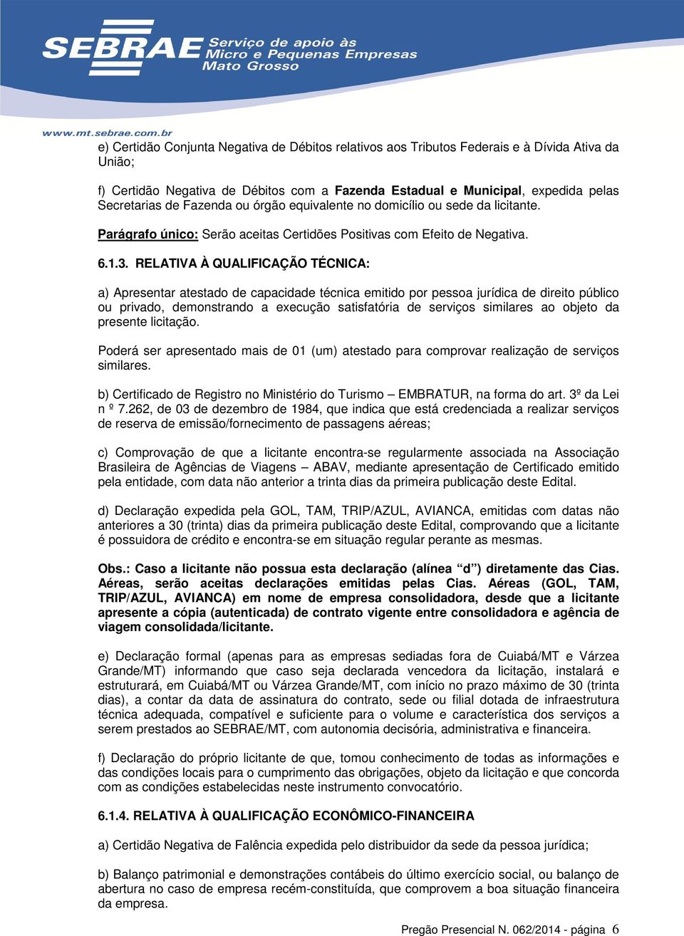 RELATIVA À QUALIFICAÇÃO TÉCNICA: a) Apresentar atestado de capacidade técnica emitido por pessoa jurídica de direito público ou privado, demonstrando a execução satisfatória de serviços similares ao