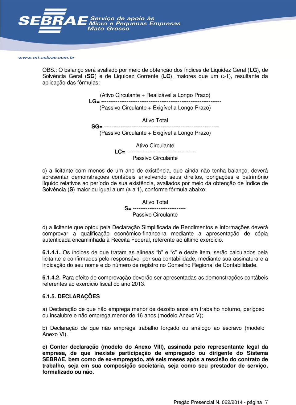 --------------------------------------------------------------- (Passivo Circulante + Exigível a Longo Prazo) Ativo Circulante LC= -------------------------------------- Passivo Circulante c) a