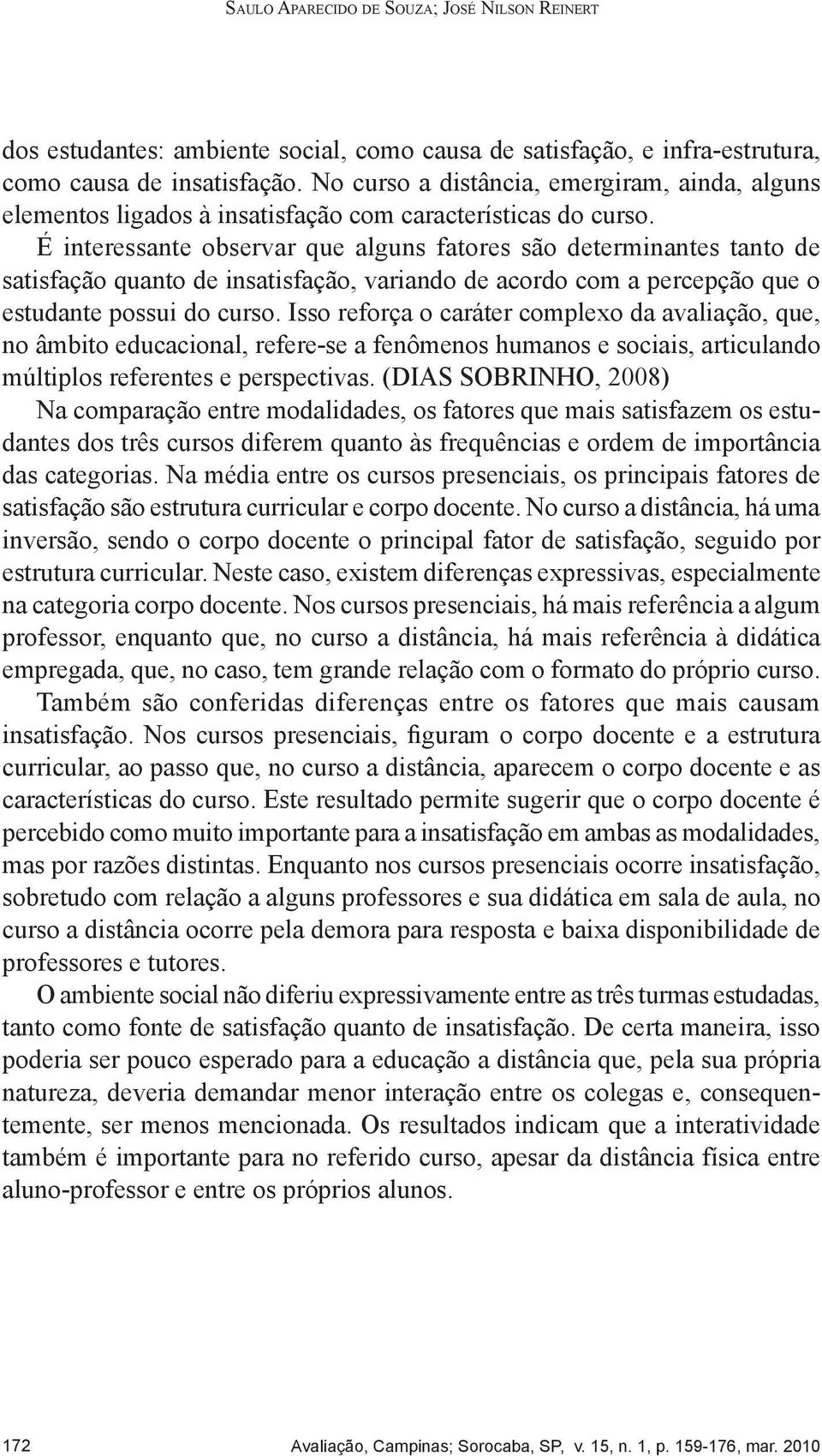 É interessante observar que alguns fatores são determinantes tanto de satisfação quanto de insatisfação, variando de acordo com a percepção que o estudante possui do curso.