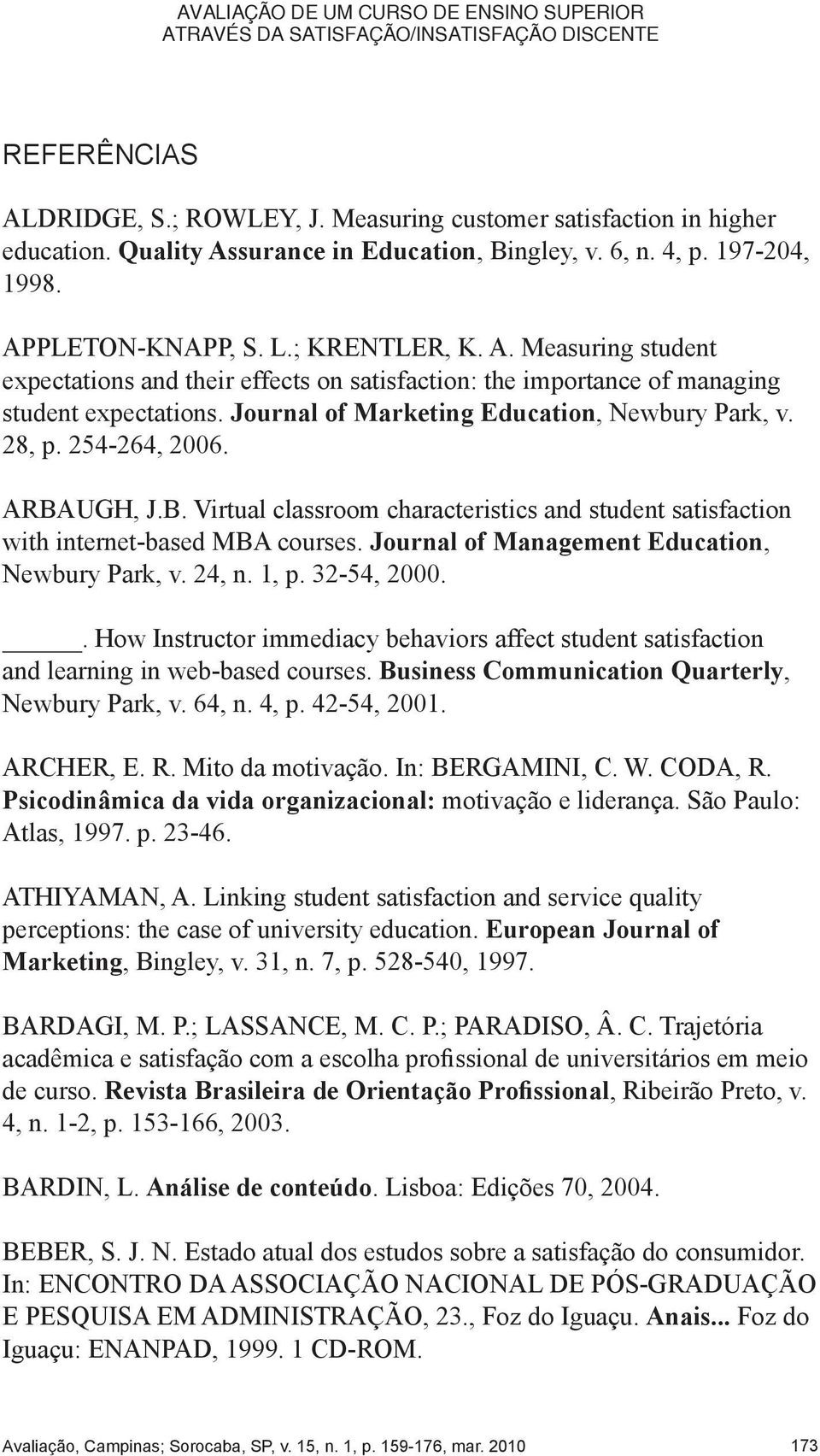 Journal of Marketing Education, Newbury Park, v. 28, p. 254-264, 2006. Arbaugh, J.B. Virtual classroom characteristics and student satisfaction with internet-based MBA courses.