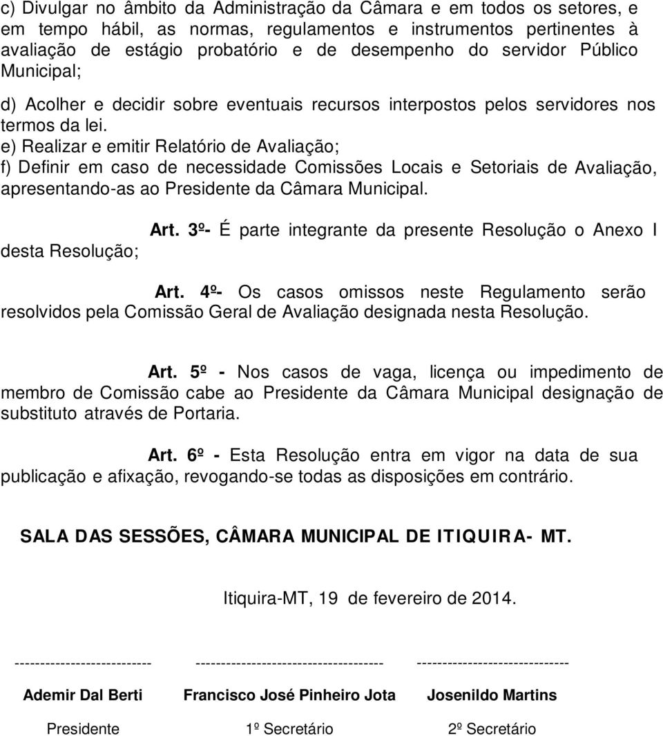 e) Realizar e emitir Relatório de Avaliação; f) Definir em caso de necessidade Comissões Locais e Setoriais de Avaliação, apresentando-as ao Presidente da Câmara Municipal. desta Resolução; Art.