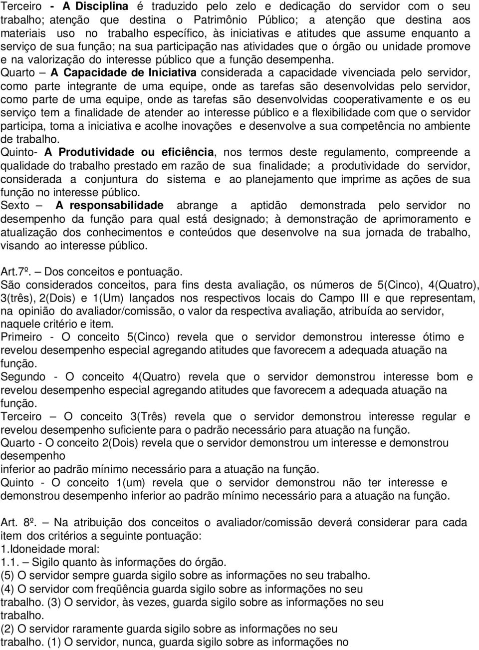 Quarto A Capacidade de Iniciativa considerada a capacidade vivenciada pelo servidor, como parte integrante de uma equipe, onde as tarefas são desenvolvidas pelo servidor, como parte de uma equipe,