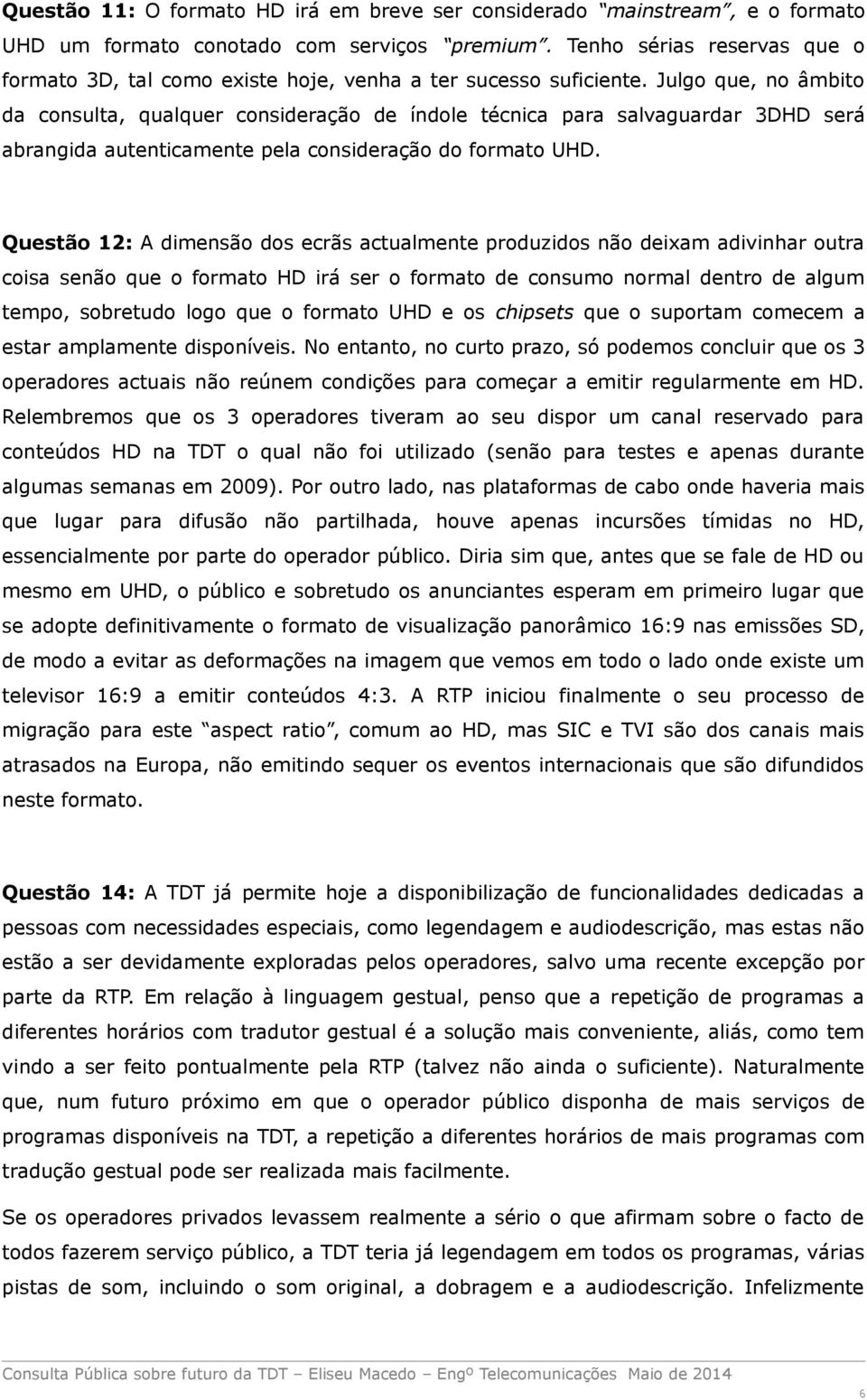 Julgo que, no âmbito da consulta, qualquer consideração de índole técnica para salvaguardar 3DHD será abrangida autenticamente pela consideração do formato UHD.