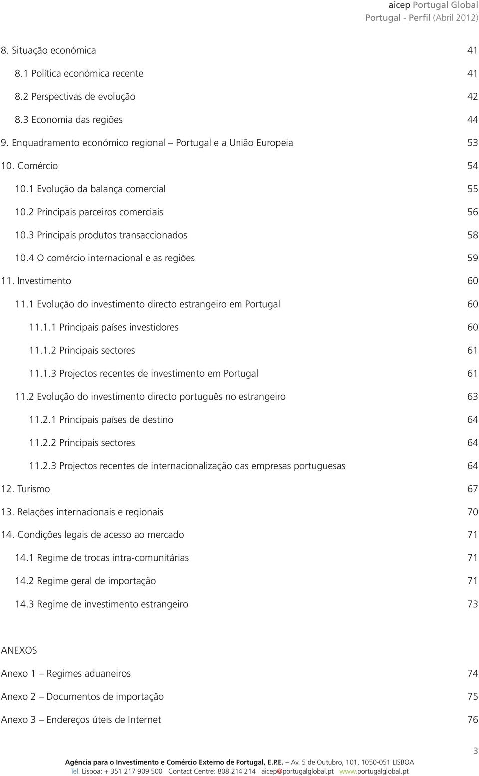 Investimento 60 11.1 Evolução do investimento directo estrangeiro em Portugal 60 11.1.1 Principais países investidores 60 11.1.2 Principais sectores 61 11.1.3 Projectos recentes de investimento em Portugal 61 11.